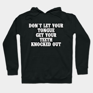 Don't Let Your Tongue Get Your Teeth Knocked Out Hoodie